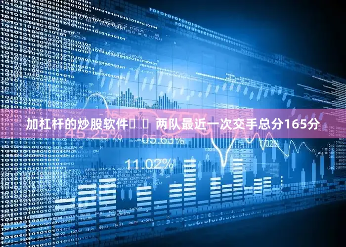加杠杆的炒股软件 两队最近一次交手总分165分