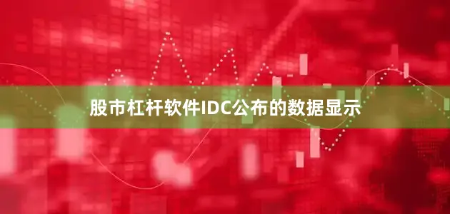 股市杠杆软件IDC公布的数据显示