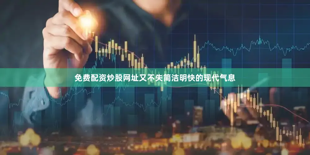 免费配资炒股网址又不失简洁明快的现代气息