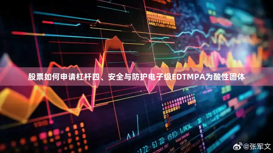 股票如何申请杠杆四、安全与防护电子级EDTMPA为酸性固体