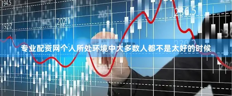 专业配资网个人所处环境中大多数人都不是太好的时候