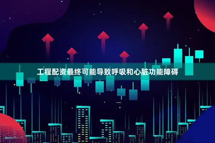 工程配资最终可能导致呼吸和心脏功能障碍