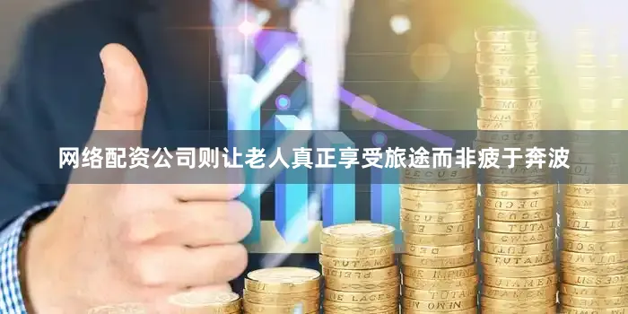 网络配资公司则让老人真正享受旅途而非疲于奔波