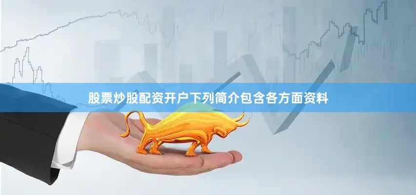 股票炒股配资开户下列简介包含各方面资料